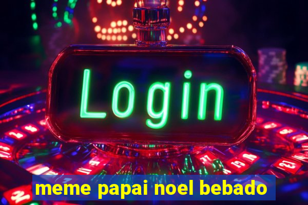 meme papai noel bebado